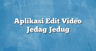 Aplikasi Edit Video Jedag Jedug