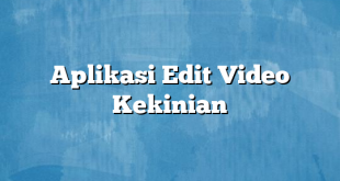 Aplikasi Edit Video Kekinian