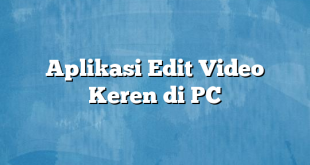 Aplikasi Edit Video Keren di PC