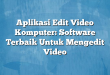 Aplikasi Edit Video Komputer: Software Terbaik Untuk Mengedit Video