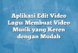 Aplikasi Edit Video Lagu: Membuat Video Musik yang Keren dengan Mudah