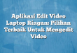 Aplikasi Edit Video Laptop Ringan: Pilihan Terbaik Untuk Mengedit Video