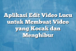 Aplikasi Edit Video Lucu untuk Membuat Video yang Kocak dan Menghibur