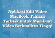 Aplikasi Edit Video MacBook: Pilihan Terbaik untuk Membuat Video Berkualitas Tinggi