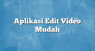 Aplikasi Edit Video Mudah