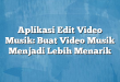 Aplikasi Edit Video Musik: Buat Video Musik Menjadi Lebih Menarik