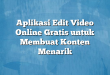 Aplikasi Edit Video Online Gratis untuk Membuat Konten Menarik