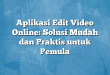 Aplikasi Edit Video Online: Solusi Mudah dan Praktis untuk Pemula