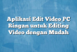 Aplikasi Edit Video PC Ringan untuk Editing Video dengan Mudah