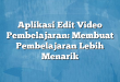 Aplikasi Edit Video Pembelajaran: Membuat Pembelajaran Lebih Menarik