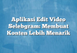 Aplikasi Edit Video Selebgram: Membuat Konten Lebih Menarik