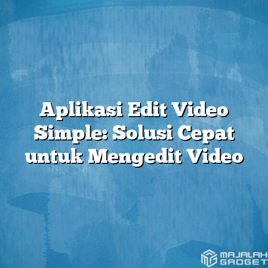 Aplikasi Edit Video Simple Solusi Cepat Untuk Mengedit Video Majalah Gadget 1770