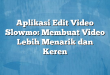 Aplikasi Edit Video Slowmo: Membuat Video Lebih Menarik dan Keren