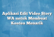 Aplikasi Edit Video Story WA untuk Membuat Konten Menarik