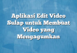 Aplikasi Edit Video Sulap untuk Membuat Video yang Mengagumkan
