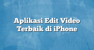 Aplikasi Edit Video Terbaik di iPhone