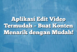 Aplikasi Edit Video Termudah – Buat Konten Menarik dengan Mudah!