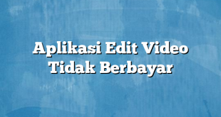 Aplikasi Edit Video Tidak Berbayar