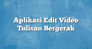 Aplikasi Edit Video Tulisan Bergerak