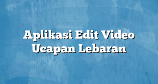Aplikasi Edit Video Ucapan Lebaran