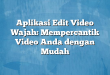 Aplikasi Edit Video Wajah: Mempercantik Video Anda dengan Mudah