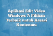 Aplikasi Edit Video Windows 7: Pilihan Terbaik untuk Kreasi Kontenmu