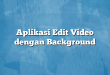 Aplikasi Edit Video dengan Background