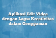 Aplikasi Edit Video dengan Lagu: Kreativitas dalam Genggaman