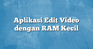 Aplikasi Edit Video dengan RAM Kecil