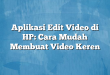 Aplikasi Edit Video di HP: Cara Mudah Membuat Video Keren