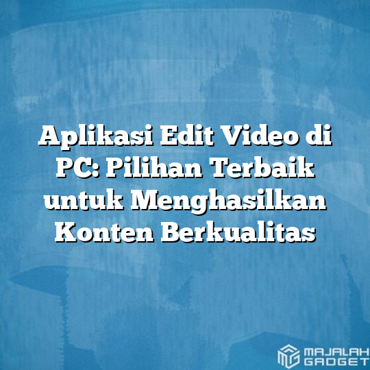 Aplikasi Edit Video Di Pc Pilihan Terbaik Untuk Menghasilkan Konten Berkualitas Majalah Gadget 0159