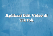 Aplikasi Edit Video di TikTok