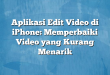 Aplikasi Edit Video di iPhone: Memperbaiki Video yang Kurang Menarik