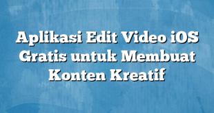 Aplikasi Edit Video iOS Gratis untuk Membuat Konten Kreatif