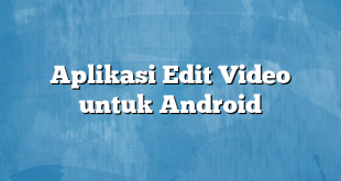 Aplikasi Edit Video untuk Android