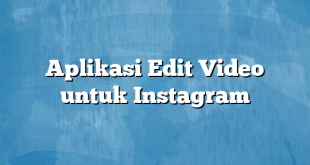 Aplikasi Edit Video untuk Instagram