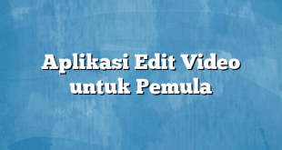 Aplikasi Edit Video untuk Pemula