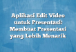 Aplikasi Edit Video untuk Presentasi: Membuat Presentasi yang Lebih Menarik