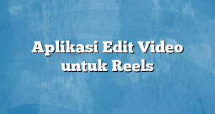 Aplikasi Edit Video untuk Reels