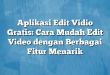 Aplikasi Edit Vidio Gratis: Cara Mudah Edit Video dengan Berbagai Fitur Menarik