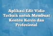Aplikasi Edit Vidio Terbaik untuk Membuat Konten Keren dan Profesional