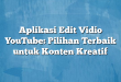 Aplikasi Edit Vidio YouTube: Pilihan Terbaik untuk Konten Kreatif