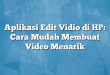 Aplikasi Edit Vidio di HP: Cara Mudah Membuat Video Menarik