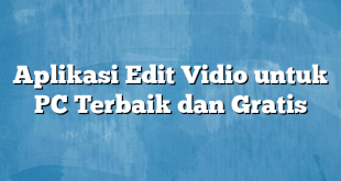 Aplikasi Edit Vidio untuk PC Terbaik dan Gratis