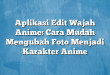 Aplikasi Edit Wajah Anime: Cara Mudah Mengubah Foto Menjadi Karakter Anime