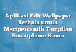 Aplikasi Edit Wallpaper Terbaik untuk Mempercantik Tampilan Smartphone Kamu