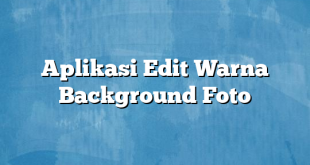 Aplikasi Edit Warna Background Foto