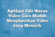 Aplikasi Edit Warna Video: Cara Mudah Menghasilkan Video yang Menarik