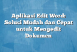 Aplikasi Edit Word: Solusi Mudah dan Cepat untuk Mengedit Dokumen