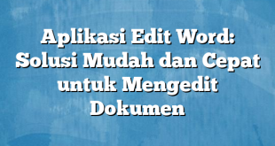 Aplikasi Edit Word: Solusi Mudah dan Cepat untuk Mengedit Dokumen